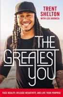 The Greatest You: Face Reality, Release Negativity, and Live Your Purpose 1400207932 Book Cover
