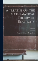 A Treatise On the Mathematical Theory of Elasticity; Volume 2 1017675031 Book Cover