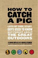 How to Catch a Pig: Lots of Cool Stuff Guys Used to Know but Forgot About the Great Outdoors 0061688495 Book Cover