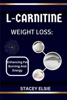 L-CARNITINE FOR WEIGHT LOSS: ENHANCING FAT BURNING AND ENERGY: How This Natural Compound Can Help You Lose Weight and Feel More Energized B0F2HGRHKS Book Cover