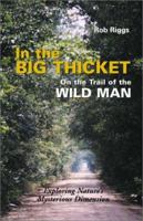 In the Big Thicket : On the Trail of the Wild Man : Exploring Nature's Mysterious Dimension 1931044260 Book Cover