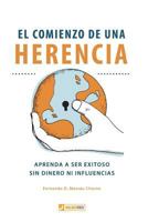 El Comienzo de una Herencia: ¡Aprenda a ser exitoso, sin dinero ni influencias! 9874291834 Book Cover