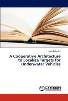 A Cooperative Architecture to Localize Targets for Underwater Vehicles 365913189X Book Cover