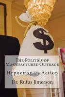 The Politics of Manufactured Outrage: Hypocrisy in Action 1502420775 Book Cover