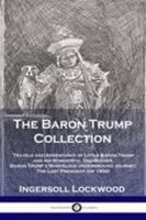 The Baron Trump Collection: Travels and Adventures of Little Baron Trump and his Wonderful Dog Bulger, Baron Trump's Marvelous Underground Journey & The Last President (or 1900) (Hardcover) 1798026473 Book Cover