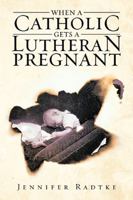 When a Catholic Gets a Lutheran Pregnant B0G44T8SRH Book Cover