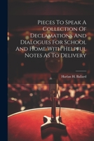 Pieces To Speak A Collection Of Declamations And Dialogues For School And Home With Helpful Notes As To Delivery 1021389390 Book Cover