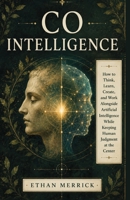 Co-Intelligence: How to Think, Learn, Create, and Work Alongside Artificial Intelligence While Keeping Human Judgment at the Center B0HG5RTZHV Book Cover