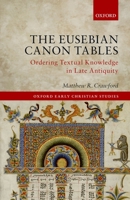 The Eusebian Canon Tables: Ordering Textual Knowledge in Late Antiquity 0198802609 Book Cover