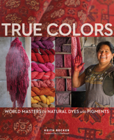 True Colors: World Masters of Natural Dyes and Pigments 1733510850 Book Cover