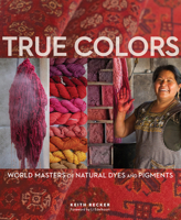 True Colors: World Masters of Natural Dyes and Pigments 173320038X Book Cover