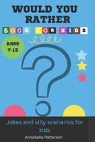 WOULD YOU RATHER BOOK FOR KIDS ages 7-13: Jokes and silly scenarios for kids B0BMLGVNCW Book Cover