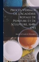 Proc�s-Verbaux de l'Acad�mie Royale de Peinture Et de Sculpture, 1648-1793 B0BQWS2K3T Book Cover