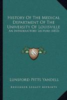 History Of The Medical Department Of The University Of Louisville: An Introductory Lecture 1104767597 Book Cover
