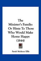 The Minister's Family: or, Hints to Those who Would Make Home Happy 0548609969 Book Cover