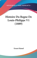 Histoire Du Regne De Louis-Philippe V1 (1889) 1160115818 Book Cover