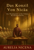 Das Konzil Von Nicäa: Der Wendepunkt in Der Frühen Kirchengeschichte B0FVRQ3R6G Book Cover