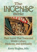 The Incense Bible: Plant Scents That Transcend World Culture, Medicine, and Spirituality 0789021706 Book Cover