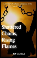 Shattered Chains, Rising Flames: A Woman's Resilience Unleashed in the Face of Toxicity B0CQ6WHKCL Book Cover