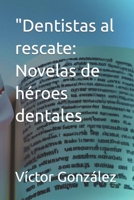 "Dentistas al rescate: Novelas de héroes dentales B0CRGYD718 Book Cover