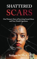 Shattered Scars: One Woman's Story of Surviving Sexual Abuse and Near Death Experience B08MNDBQKV Book Cover