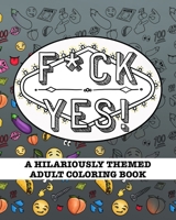 F*ck Yes!: A Hilariously Themed Adult Coloring Book B08L1JYPCT Book Cover