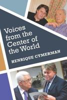Voices from the Center of the World: The Arab-Israeli Conflict Told by Its Protagonists 1468098748 Book Cover
