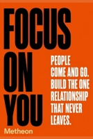 FOCUS ON YOU: People come and go. Build the one relationship that never leaves. B0HH3M7C5C Book Cover