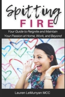Spitting Fire: Your Guide to Reignite and Maintain Your Passion at Home, Work and Beyond 1722231769 Book Cover