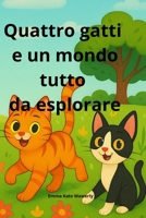 Quattro gatti e un mondo tutto da esplorare: Storie divertenti per bambini dai 6 ai 10 anni, con gatti curiosi e avventure tra misteri, famiglia e ... la Zampa per l’Avventura) (Italian Edition) B0FBK9CC98 Book Cover