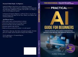 Practical AI Guide For Beginners: Unlock Artificial Intelligence Fundamentals, Enhance Your Abilities, and Maximize Productivity B0GSY12JTV Book Cover