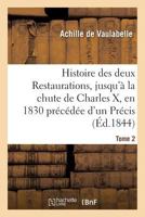 Histoire Des Deux Restaurations, Jusqu'a La Chute de Charles X, En 1830 Pra(c)CA(C)Da(c)E D'Un Pra(c)Cis Tome 2: Historique Sur Les Bourbons Et Le Parti Royaliste, Depuis La Mort de Louis XVI. 2019494981 Book Cover