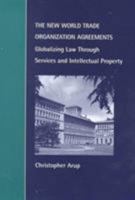 The New World Trade Organization Agreements: Globalizing Law through Services and Intellectual Property (Cambridge Studies in Law and Society) 0521773555 Book Cover