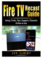 Fire TV Recast Guide: Setup, Tricks, Tips, Support, Channels, & How to Use 167810275X Book Cover