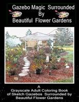 Gazebo Magic Surrounded by Beautiful Flower Garden: Adult Coloring Book 1723917869 Book Cover