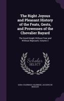 The Right Joyous and Pleasant History of the Feats, Gests, and Prowesses of the Chevalier Bayard: The Good Knight Without Fear and Without Reproach, Volume 2 1377836738 Book Cover