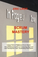 Scrum Mastery: A Direct Path to Professional Scrum Master. Scrum Framework Define an Outstanding Agile and Lean Development Team, Accelerating Performance. 1803031611 Book Cover