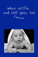 When netflix and chill goes too far...: Pregnancy notebook 1687591415 Book Cover