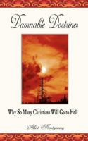 Damnable Doctrines: Why So Many Christians Will Go to Hell 1425929680 Book Cover