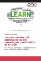 La evaluación del aprendizaje: del paradigma positivista al critico: Una mirada pedagógica y epistemológica de la evaluación del aprendizaje 6202132965 Book Cover