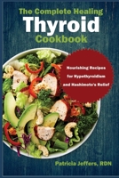 The Complete Healing Thyroid Cookbook: Nourishing Recipes for Hypothyroidism and Hashimoto's Relief B0CDNJ4YBP Book Cover