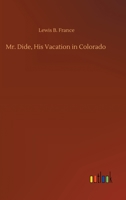 Mr. Dide, His Vacation in Colorado 9357952055 Book Cover