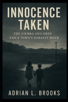 Innocence Taken: The Ziemba Children and a Town's Darkest Hour B0FJXQ5GWV Book Cover