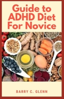 Guide to ADHD Diet For Novice: ADHD is a disorder marked by an ongoing pattern of inattention and/or hyperactivity-impulsivity that interferes with functioning or development B096LTV9V3 Book Cover