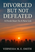Divorced But Not Defeated: A Fresh Start Utilizing Leadership Skills Like A BOSS B0F3CXFHC5 Book Cover