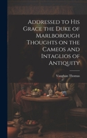 Addressed to his Grace the Duke of Marlborough Thoughts on the Cameos and Intaglios of Antiquity 1020842482 Book Cover