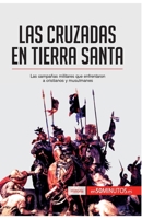 Las cruzadas en Tierra Santa: Las campañas militares que enfrentaron a cristianos y musulmanes (Historia) 2806281458 Book Cover