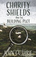 Charity Shields and the Building Plot 1739530438 Book Cover