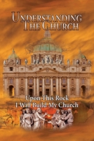 Understanding The Church: Upon This Rock I Will Build My Church 1956814361 Book Cover