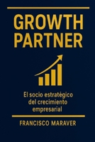 GROWTH PARTNER: EL SOCIO ESTRATEGICO DEL CRECIMIENTO EMPRESARIAL (Spanish Edition) B0FRXVMVT8 Book Cover